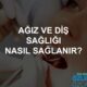 ağız ve diş sağlığı nasıl sağlanır