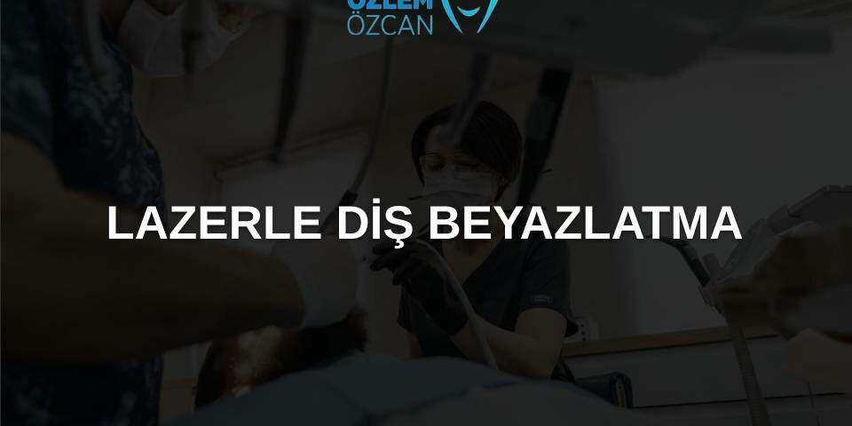 lazerle diş beyazlatma tedavisi