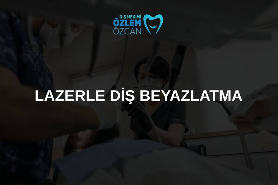 lazerle diş beyazlatma tedavisi