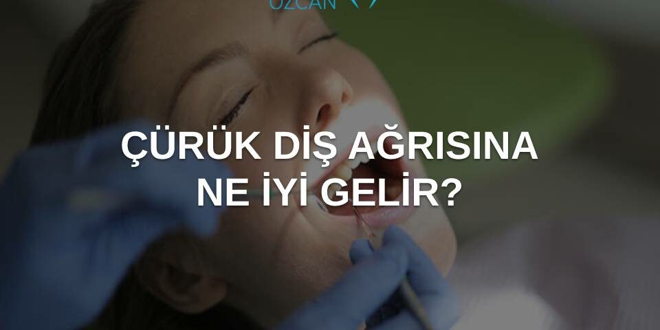 çürük diş ağrısına ne iyi gelir