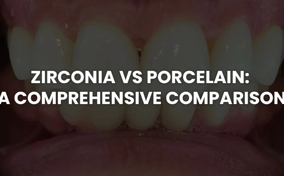 Zirconia vs Porcelain: A Comprehensive Comparison