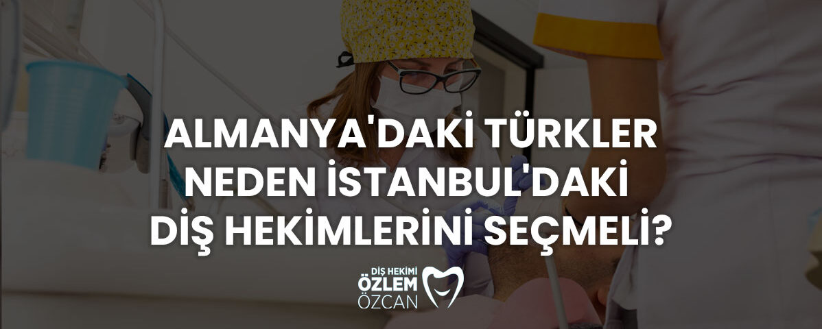 almanyadaki türkler istanbuldaki diş hekimlerini tercih ediyor