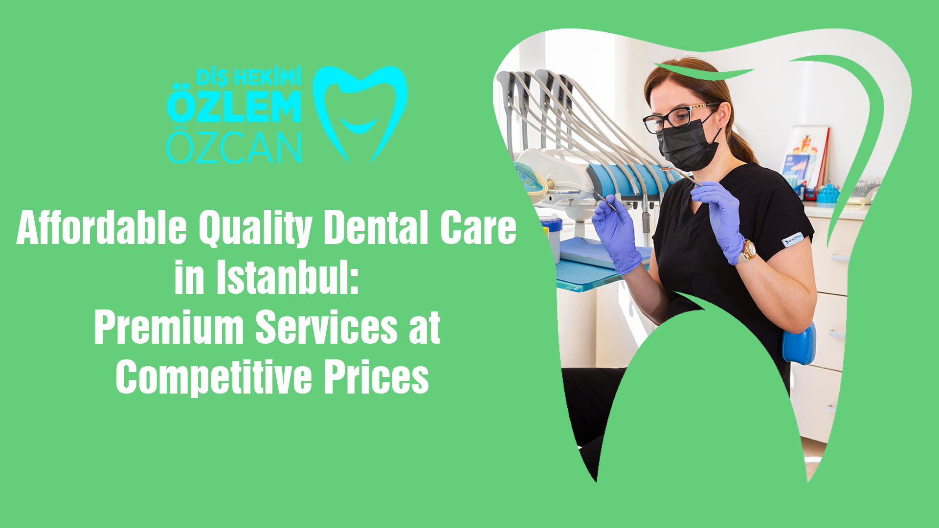 Affordable Quality Dental Care in Istanbul: Premium Services at ...
