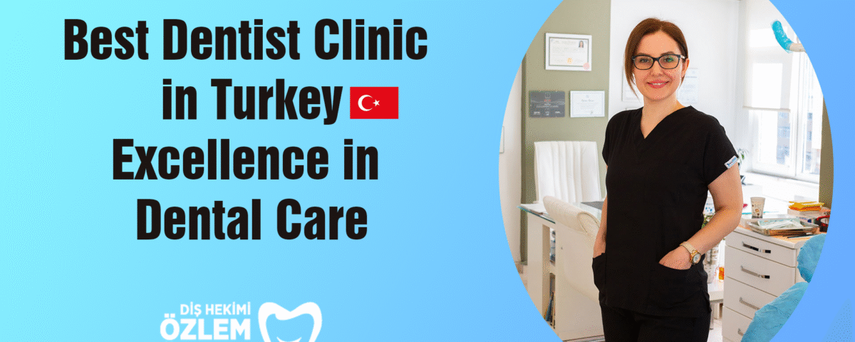 Best Dentist Clinic in Turkey Excellence in Dental Care