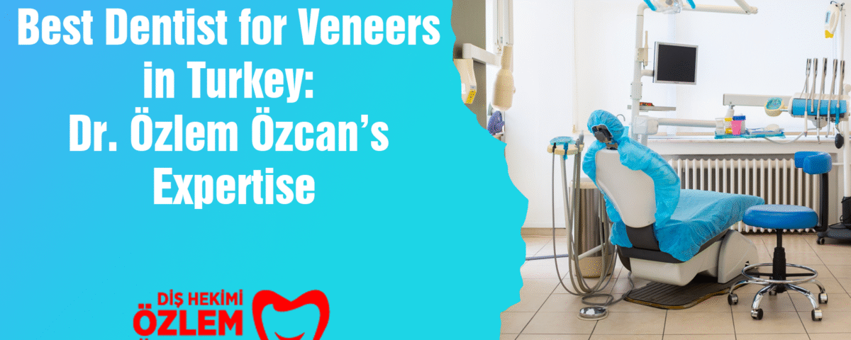 Best Dentist for Veneers in Turkey