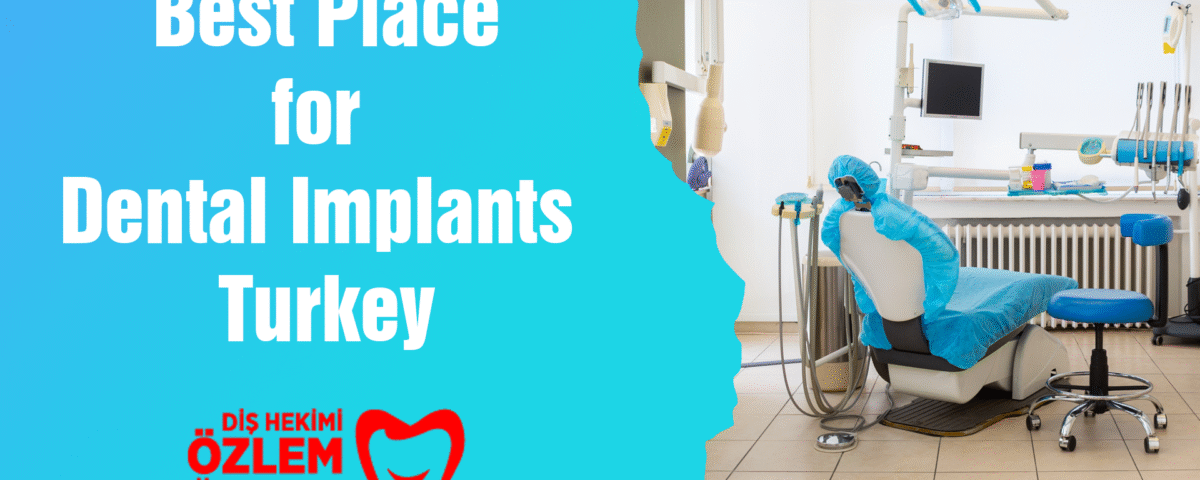 Best Place for Dental Implants Turkey
