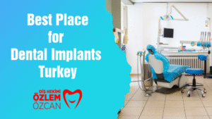 Best Place for Dental Implants Turkey