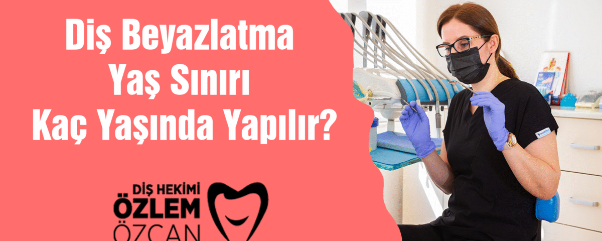 Diş Beyazlatma Yaş Sınırı Kaç Yaşında Yapılır