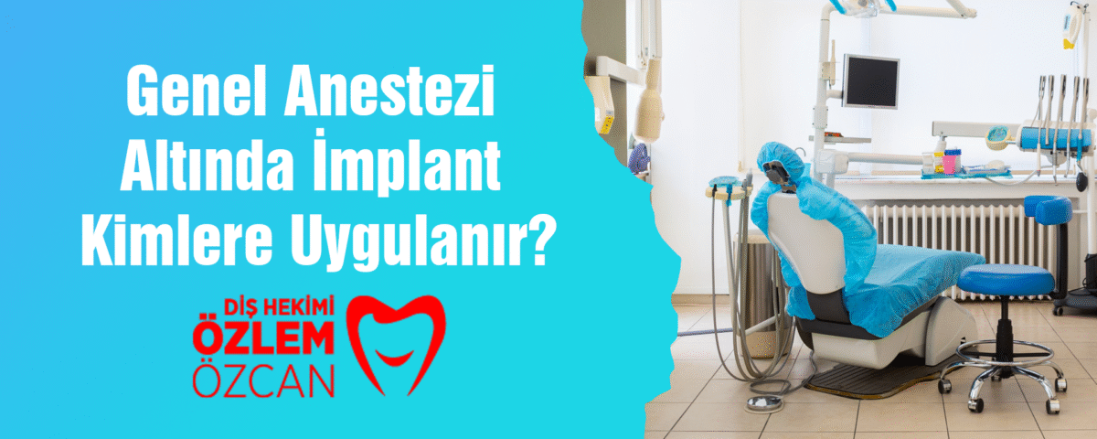 Genel Anestezi Altında İmplant Kimlere Uygulanır