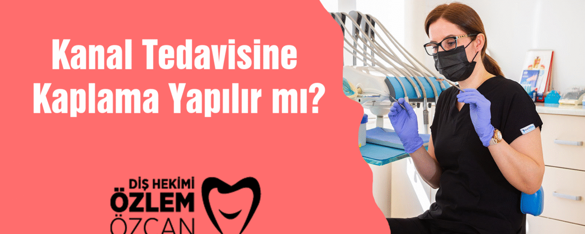 Kanal Tedavisine Kaplama Yapılır mı