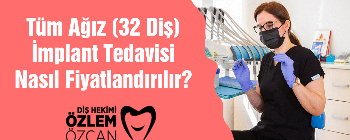 Tüm Ağız (32 Diş) İmplant Tedavisi Nasıl Fiyatlandırılır