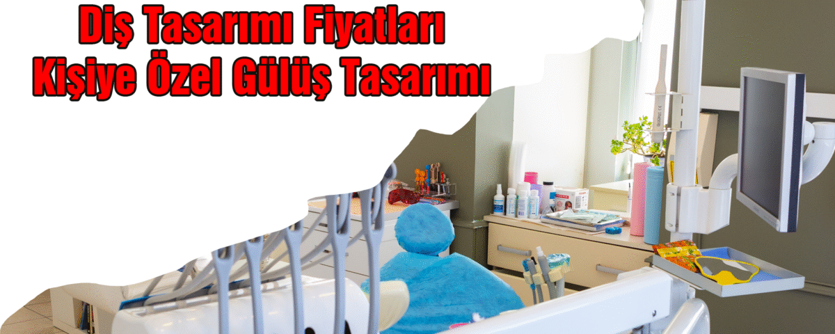 diş tasarımı fiyatları kişiye özel gülüş tasarımı